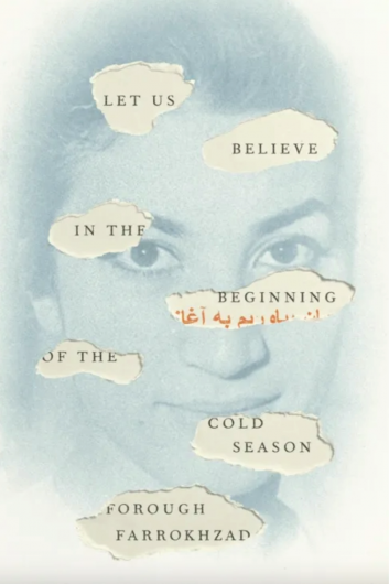Image shows the cover of the poetry book titled Let Us Believe in the Beginning of the Cold Season by Forugh Farrokhzad. A woman's face shaded in blue sits in the background as the woman looks directly forward without smiling. On top of her face is an illusion of rips in the paper that reveal the title of the book.