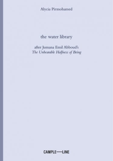A mauve coloured booklet front cover with the text "Alycia Pirmohamed, the water library, after Jumana Emil Abboud's The Unbearable Halfness of Being'. At the bottom of the page a logo in block letters reads 'CAMPLE-LINE'.