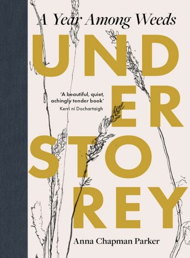 The book cover for ‘Understory: A Year Among Weeds’ by Anna Chapman Parker. The spine of the book is black while the cover is cream with drawings of different weeds in the background. The word ‘Understory’ is displayed in very large yellow text and split into different segments stacked on top of one another which fills most of the cover.